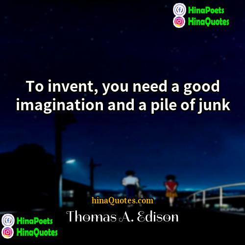 Thomas A Edison Quotes | To invent, you need a good imagination